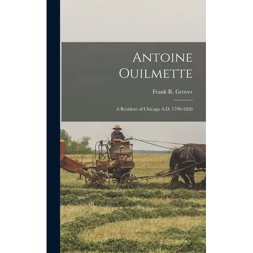 Antoine Ouilmette: A Resident of Chicago A.D. 1790-1826 - Hardcover