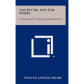 For Better, Not for Worse: A Manual of Christian Matrimony - Hardcover