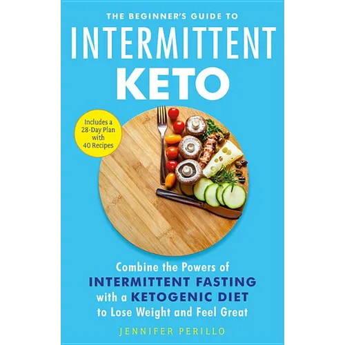 The Beginner's Guide to Intermittent Keto: Combine the Powers of Intermittent Fasting with a Ketogenic Diet to Lose Weight and Feel Great - Paperback