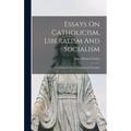 Essays On Catholicism, Liberalism And Socialism: Considered In Their Fundamental Principles - Hardcover