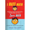 I Hate Math: Engaging Lessons & Activities to Help Kids and Teens Love Math - A Guide for Parents and Teachers - Paperback