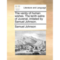 The vanity of human wishes. The tenth satire of Juvenal, imitated by Samuel Johnson. - Paperback