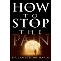 How to Stop the Pain: Discover Emotional Freedom from the Pain of Suffering by Entering Into the Realm of God's Love - Paperback