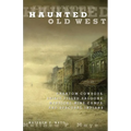 Haunted Old West: Phantom Cowboys, Spirit-Filled Saloons, Mystical Mine Camps, And Spectral Indians - Paperback