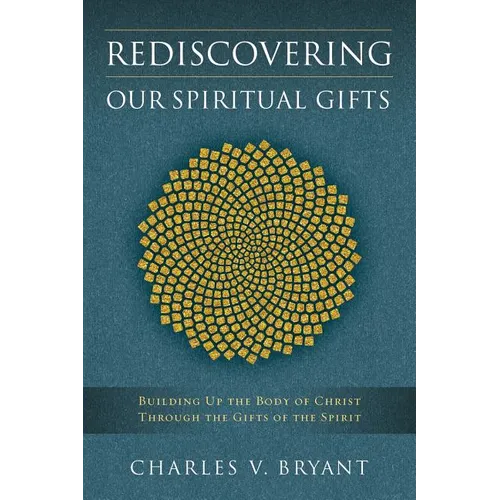Rediscovering Our Spiritual Gifts: Building Up the Body of Christ through the Gifts of the Spirit - Paperback