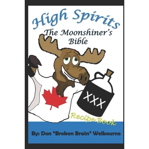 High Spirits: The Moonshiner's Recipe Bible - Paperback