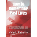 How to Remember Past Lives: From the Ancient Knowledge of Yoga, an Easy and Powerful Technique, to Remember Previous Lives, Clarify One's Past and - Paperback