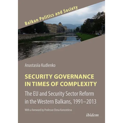 Security Governance in Times of Complexity: The EU and Security Sector Reform in the Western Balkans, 1991-2013 - Paperback