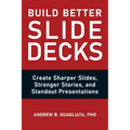 Build Better Slide Decks: Create Sharper Slides, Stronger Stories, and Standout Presentations - Paperback
