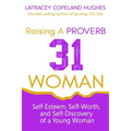 Raising a Proverb 31 Woman: Self-Esteem, Self-Worth and Self-Discovery of a Young Woman in Today's Time - Paperback