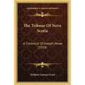The Tribune Of Nova Scotia: A Chronicle Of Joseph Howe (1920) - Paperback