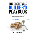 The Profitable Builder's Playbook: The Step-by-Step Guide to Building a Profitable Residential Construction Business That Gives You True Wealth-BOTH M - Paperback