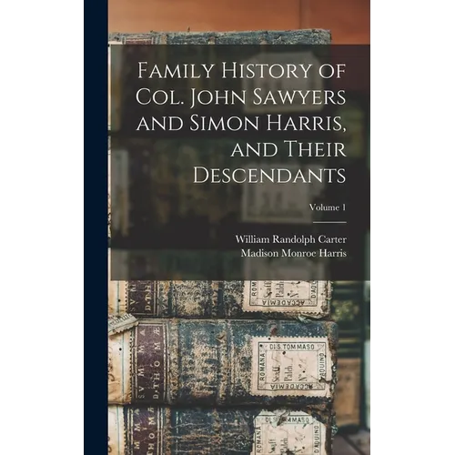 Family History of Col. John Sawyers and Simon Harris, and Their Descendants; Volume 1 - Hardcover