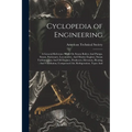Cyclopedia of Engineering: A General Reference Work On Steam Boilers And Pumps, Steam, Stationary, Locomotive, And Marine Engines, Steam Turbines - Paperback