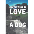 All You Need Is Love and A Dog - Paperback