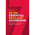 7 Essential Skills of Leardership: How to Lead you Organization to Operational Excellence - Paperback