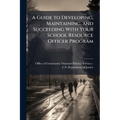 A Guide to Developing, Maintaining, and Succeeding With Your School Resource Officer Program - Paperback