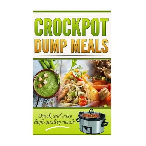 Crockpot Dump Meals Cookbook: Quick and easy meals for everyone! - Paperback