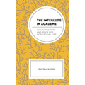The Interlude in Academe: Reclaiming Time and Space for Intellectual Life - Hardcover