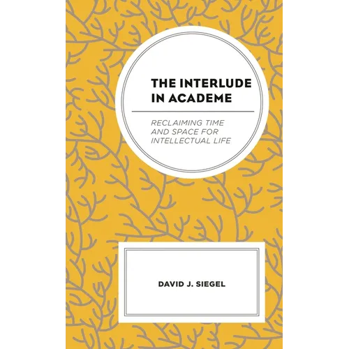 The Interlude in Academe: Reclaiming Time and Space for Intellectual Life - Hardcover