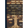 Who's Who Of The Colored Race: A General Biographical Dictionary Of Men And Women Of African Descent ...; Volume 1 - Hardcover