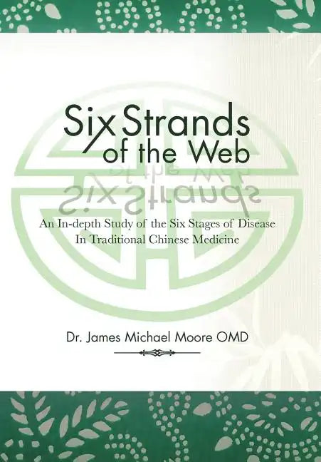 Six Strands of the Web: An In-Depth Study of the Six Stages of Disease in Traditional Chinese Medicine - Hardcover