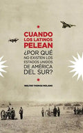 Cuando Los Latinos Pelean: ¿Por Que No Existen Los Estados Unidos de America Del Sur? - Hardcover