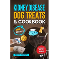 Kidney Disease Dog Treats And Cookbook: The Complete Guide With Easy To Follow Vet-Approved Homemade Recipe To Support Dogs With Renal Failure. (Over - Paperback