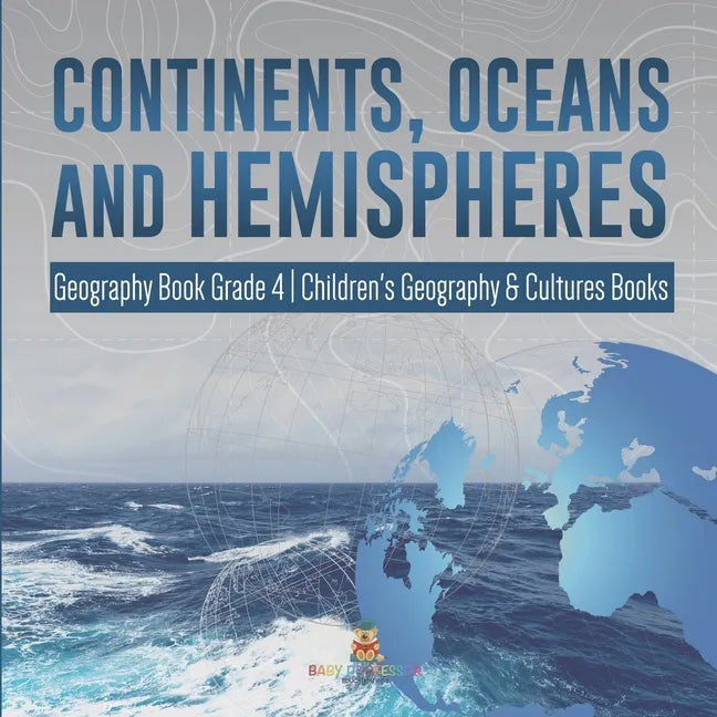 Continents, Oceans and Hemispheres Geography Book Grade 4 Children's Geography & Cultures Books - Paperback