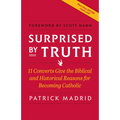 Surprised by Truth: 11 Converts Give the Biblical and Historical Reasons for Becoming Catholic - Paperback