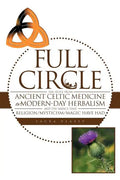 Full Circle: The Segue from Ancient Celtic Medicine to Modern-Day Herbalism and the Impact That Religion/Mysticism/Magic Have Had - Paperback