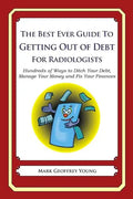 The Best Ever Guide to Getting Out of Debt for Radiologists: Hundreds of Ways to Ditch Your Debt, Manage Your Money and Fix Your Finances - Paperback