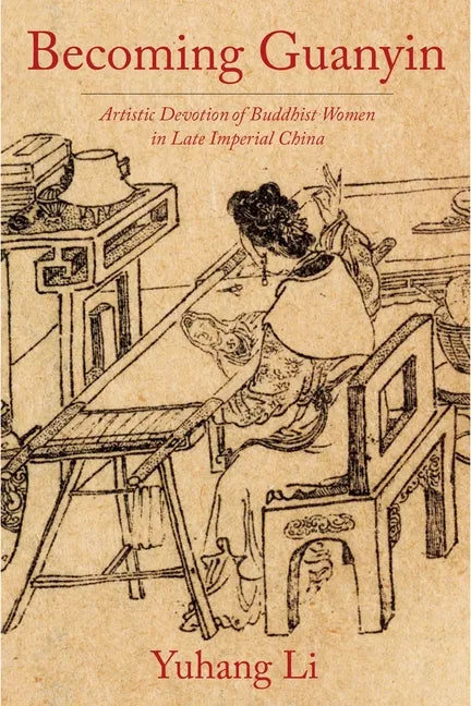Becoming Guanyin: Artistic Devotion of Buddhist Women in Late Imperial China - Paperback