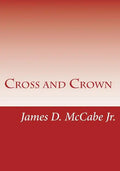 Cross and Crown: Sufferings and Triumphs of Heroic Men and Women Who Were Persecuted for True Religion of Jesus Christ - Paperback