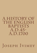 A History of the English Baptists A.D.45-A.D.1700 - Paperback