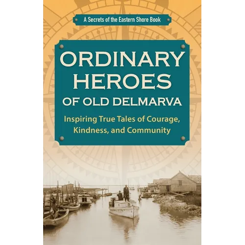Ordinary Heroes of Old Delmarva: Inspiring True Tales of Courage, Kindness, and Community - Paperback
