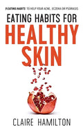 Eating Habits for Healthy Skin: 9 eating habits to help your acne, eczema or psoriasis - Paperback
