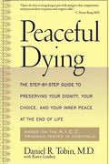 Peaceful Dying: The Step-By-Step Guide to Preserving Your Dignity, Your Choice, and Your Inner Peace at the End of Life - Paperback