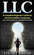 Llc: A Complete Beginner's Guide To Limited Liability Companies (LLC Taxes, LLC v.s S-corp v.s C-corp) - Paperback
