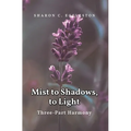 Mist to Shadows, to Light: Three -Part Harmony - Hardcover