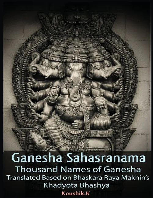 Ganesha Sahasranama - Thousand Names of Ganesha: Translated Based on Bhaskara Raya Makhin's Khadyota Bhashya - Paperback