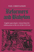 Reformers and Babylon: English Apocalyptic Visions from the Reformation to the Eve of the Civil War - Paperback