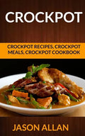 Crockpot: Crockpot Recipes, Crockpot Meals, Crockpot Cookbook - Paperback