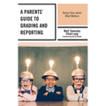 A Parents' Guide to Grading and Reporting: Being Clear about What Matters - Paperback
