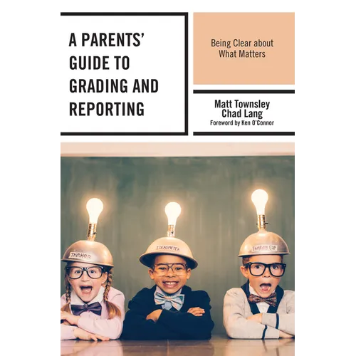 A Parents' Guide to Grading and Reporting: Being Clear about What Matters - Paperback