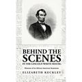 Behind the Scenes in the Lincoln White House: Memoirs of an African-American Seamstress: Memoirs of an African-American Seamstress By: Elizabeth Keckl - Hardcover
