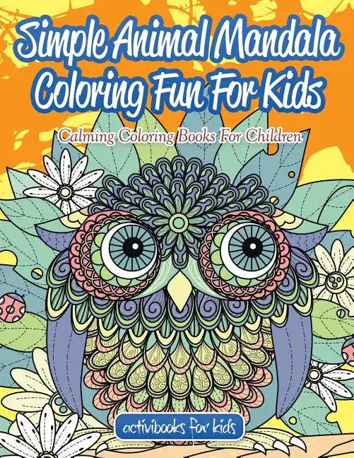 Simple Animal Mandala Coloring Fun For Kids: Calming Coloring Books For Children - Paperback