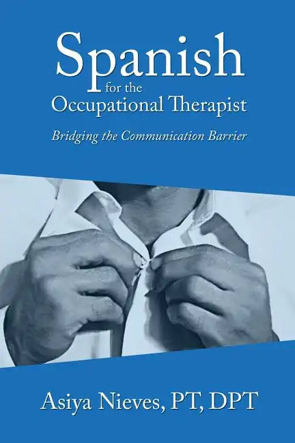 Spanish for the Occupational Therapist: Bridging the Communication Barrier - Paperback