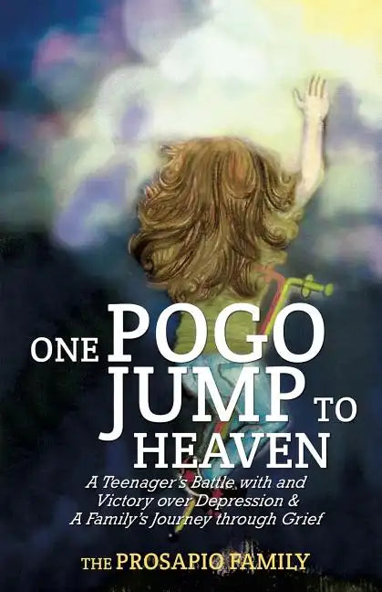 One Pogo Jump to Heaven: A Family Recounts God's Faithfulness through Teenage Depression and Sudden Loss - Paperback