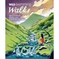 Wild Swimming Walks South Wales: 28 Lake, River & Waterfall Days Out in the Brecon Beacons, Gower and Wye Valley - Paperback